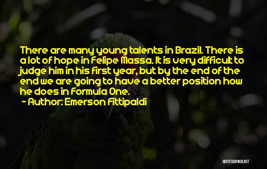 Emerson Fittipaldi Quotes: There Are Many Young Talents In Brazil. There Is A Lot Of Hope In Felipe Massa. It Is Very Difficult