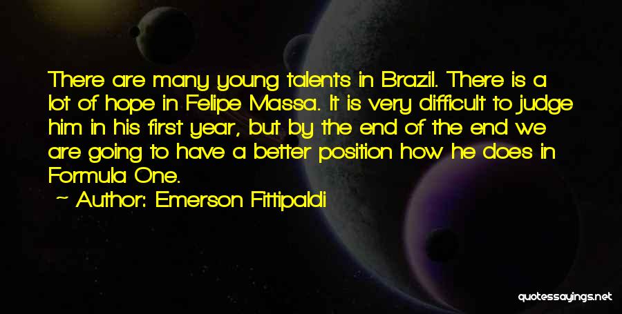 Emerson Fittipaldi Quotes: There Are Many Young Talents In Brazil. There Is A Lot Of Hope In Felipe Massa. It Is Very Difficult