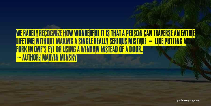 Marvin Minsky Quotes: We Rarely Recognize How Wonderful It Is That A Person Can Traverse An Entire Lifetime Without Making A Single Really