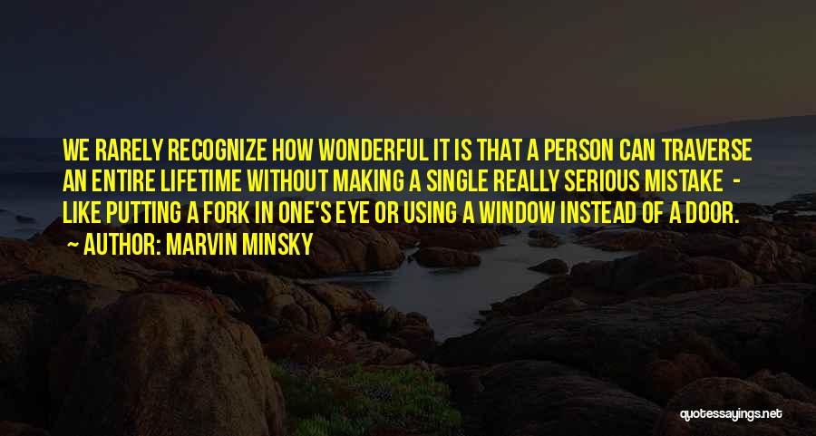 Marvin Minsky Quotes: We Rarely Recognize How Wonderful It Is That A Person Can Traverse An Entire Lifetime Without Making A Single Really