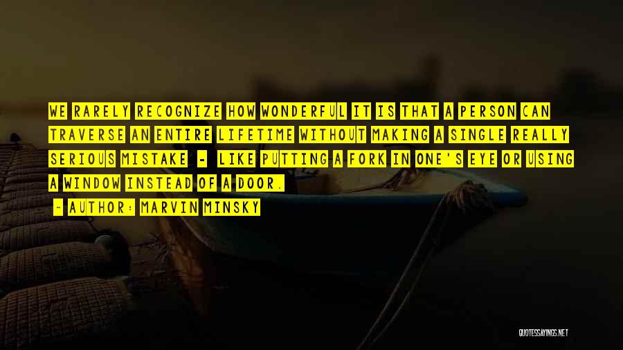 Marvin Minsky Quotes: We Rarely Recognize How Wonderful It Is That A Person Can Traverse An Entire Lifetime Without Making A Single Really