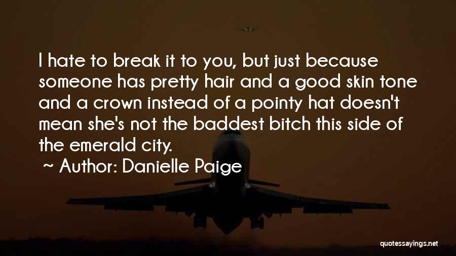Danielle Paige Quotes: I Hate To Break It To You, But Just Because Someone Has Pretty Hair And A Good Skin Tone And