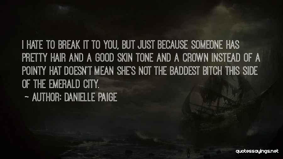 Danielle Paige Quotes: I Hate To Break It To You, But Just Because Someone Has Pretty Hair And A Good Skin Tone And