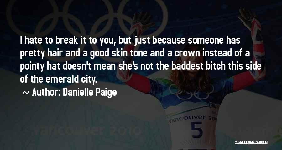 Danielle Paige Quotes: I Hate To Break It To You, But Just Because Someone Has Pretty Hair And A Good Skin Tone And