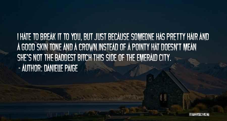 Danielle Paige Quotes: I Hate To Break It To You, But Just Because Someone Has Pretty Hair And A Good Skin Tone And