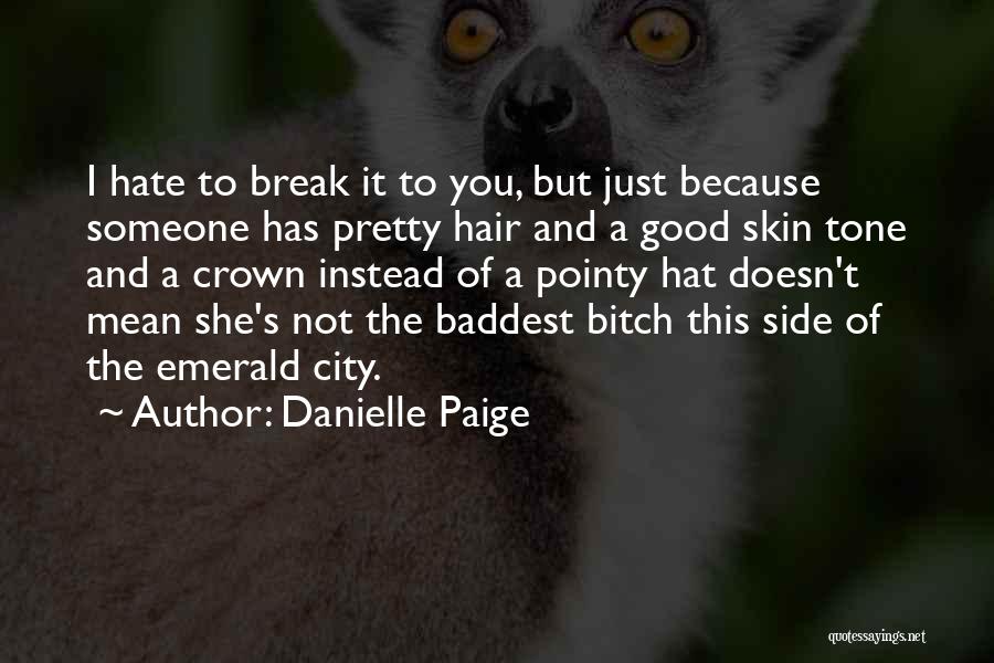 Danielle Paige Quotes: I Hate To Break It To You, But Just Because Someone Has Pretty Hair And A Good Skin Tone And