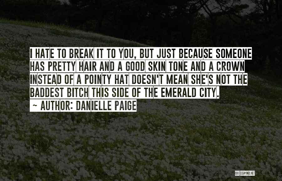 Danielle Paige Quotes: I Hate To Break It To You, But Just Because Someone Has Pretty Hair And A Good Skin Tone And