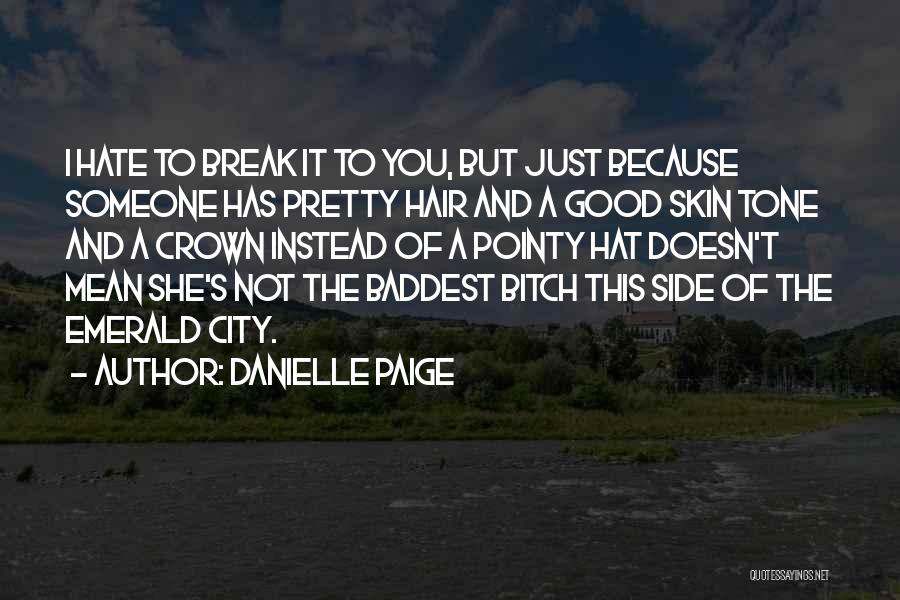 Danielle Paige Quotes: I Hate To Break It To You, But Just Because Someone Has Pretty Hair And A Good Skin Tone And