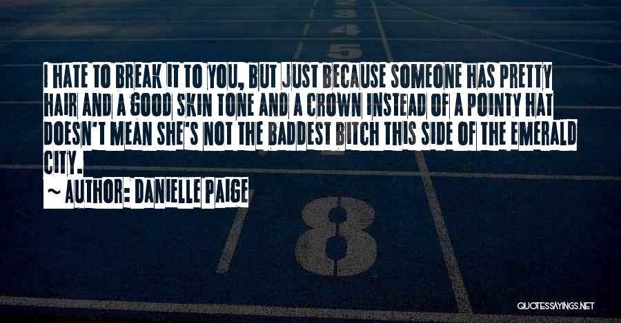 Danielle Paige Quotes: I Hate To Break It To You, But Just Because Someone Has Pretty Hair And A Good Skin Tone And