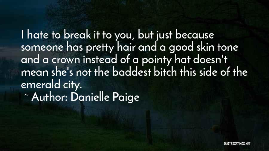 Danielle Paige Quotes: I Hate To Break It To You, But Just Because Someone Has Pretty Hair And A Good Skin Tone And