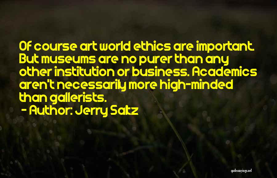 Jerry Saltz Quotes: Of Course Art World Ethics Are Important. But Museums Are No Purer Than Any Other Institution Or Business. Academics Aren't