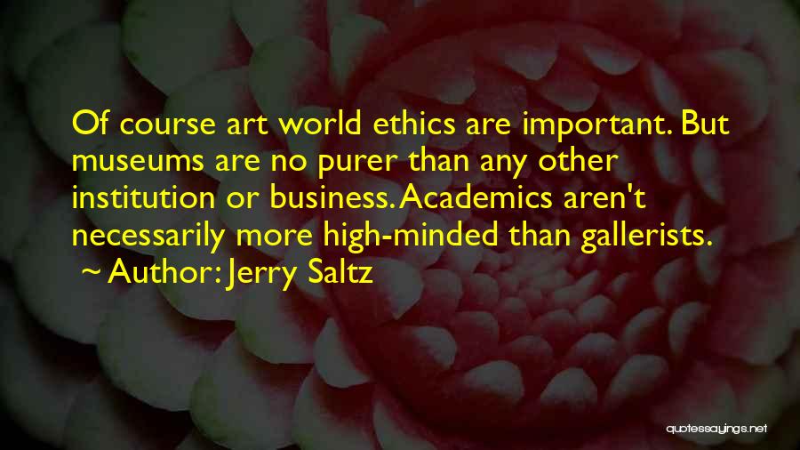 Jerry Saltz Quotes: Of Course Art World Ethics Are Important. But Museums Are No Purer Than Any Other Institution Or Business. Academics Aren't