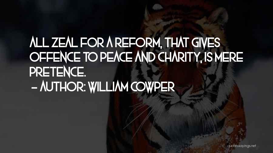 William Cowper Quotes: All Zeal For A Reform, That Gives Offence To Peace And Charity, Is Mere Pretence.