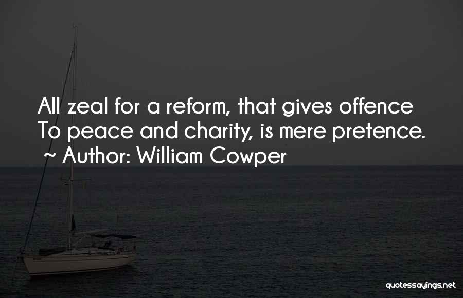 William Cowper Quotes: All Zeal For A Reform, That Gives Offence To Peace And Charity, Is Mere Pretence.