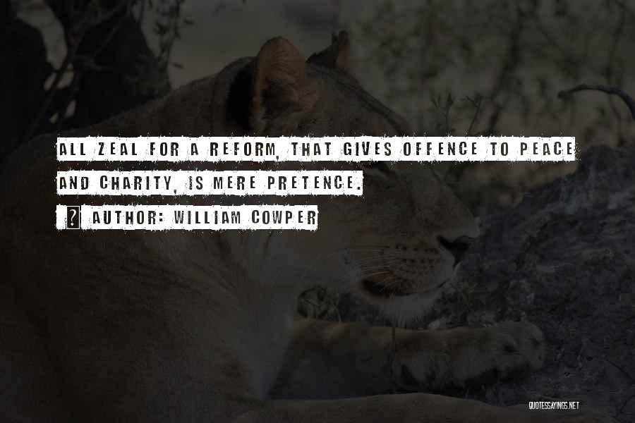 William Cowper Quotes: All Zeal For A Reform, That Gives Offence To Peace And Charity, Is Mere Pretence.
