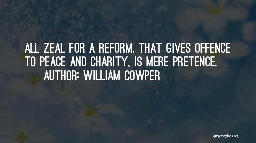 William Cowper Quotes: All Zeal For A Reform, That Gives Offence To Peace And Charity, Is Mere Pretence.