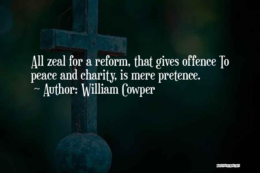 William Cowper Quotes: All Zeal For A Reform, That Gives Offence To Peace And Charity, Is Mere Pretence.