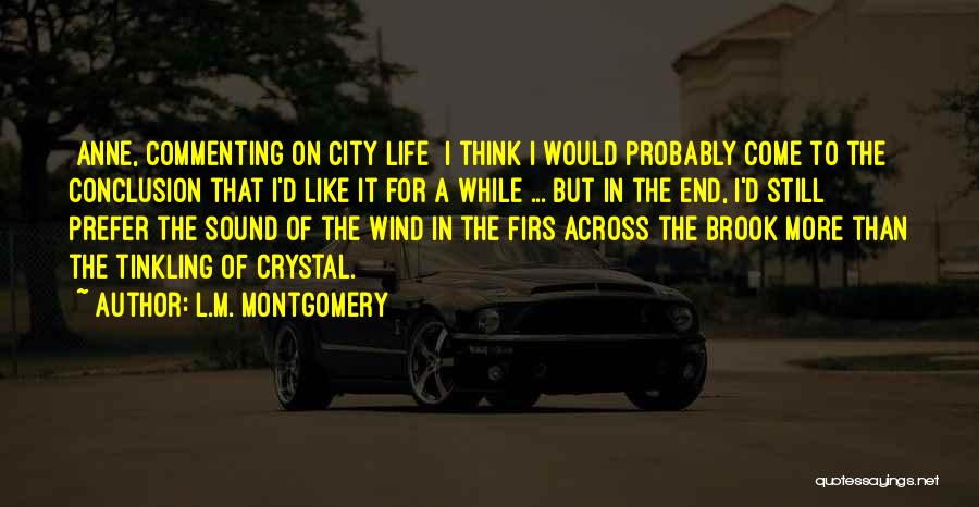 L.M. Montgomery Quotes: [anne, Commenting On City Life] I Think I Would Probably Come To The Conclusion That I'd Like It For A