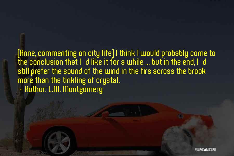 L.M. Montgomery Quotes: [anne, Commenting On City Life] I Think I Would Probably Come To The Conclusion That I'd Like It For A