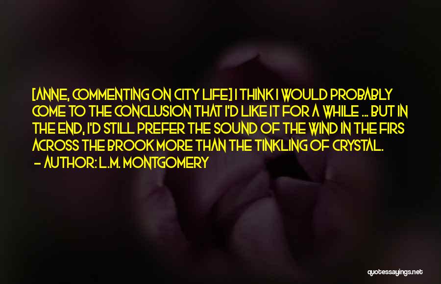 L.M. Montgomery Quotes: [anne, Commenting On City Life] I Think I Would Probably Come To The Conclusion That I'd Like It For A