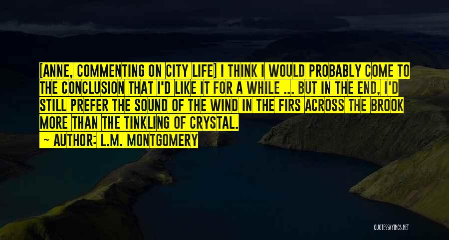 L.M. Montgomery Quotes: [anne, Commenting On City Life] I Think I Would Probably Come To The Conclusion That I'd Like It For A