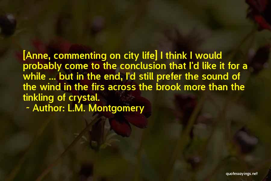 L.M. Montgomery Quotes: [anne, Commenting On City Life] I Think I Would Probably Come To The Conclusion That I'd Like It For A