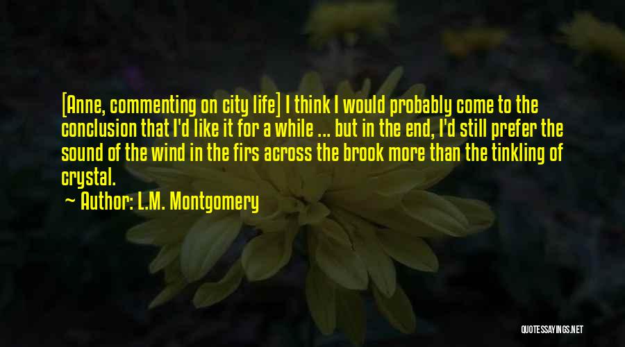 L.M. Montgomery Quotes: [anne, Commenting On City Life] I Think I Would Probably Come To The Conclusion That I'd Like It For A