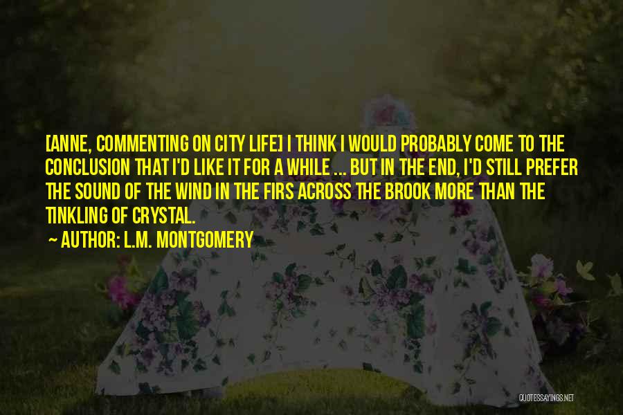 L.M. Montgomery Quotes: [anne, Commenting On City Life] I Think I Would Probably Come To The Conclusion That I'd Like It For A