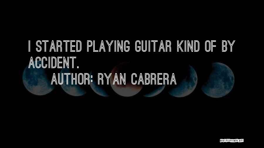 Ryan Cabrera Quotes: I Started Playing Guitar Kind Of By Accident.