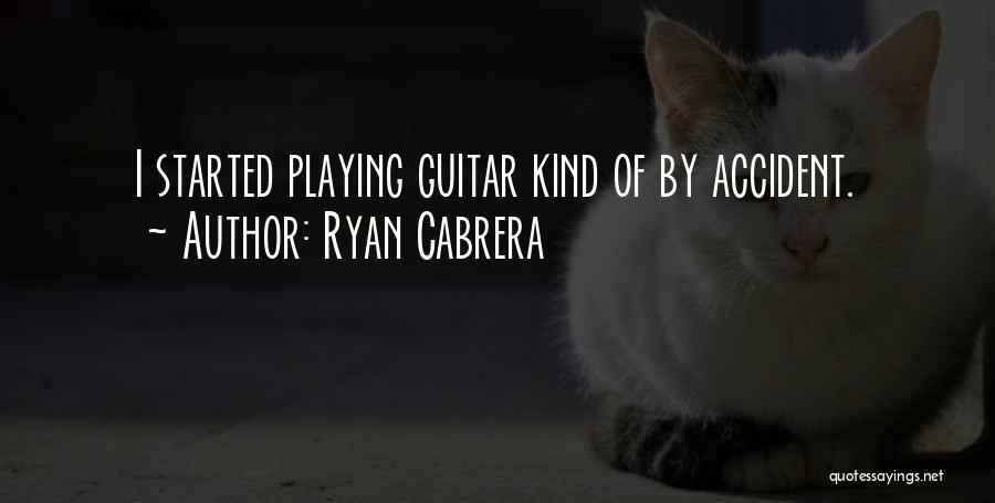 Ryan Cabrera Quotes: I Started Playing Guitar Kind Of By Accident.