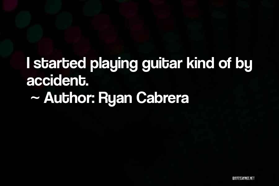 Ryan Cabrera Quotes: I Started Playing Guitar Kind Of By Accident.