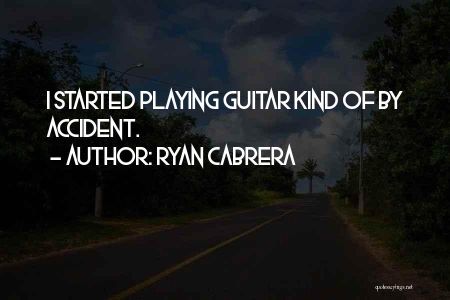 Ryan Cabrera Quotes: I Started Playing Guitar Kind Of By Accident.