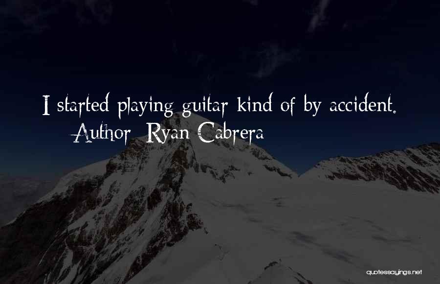 Ryan Cabrera Quotes: I Started Playing Guitar Kind Of By Accident.