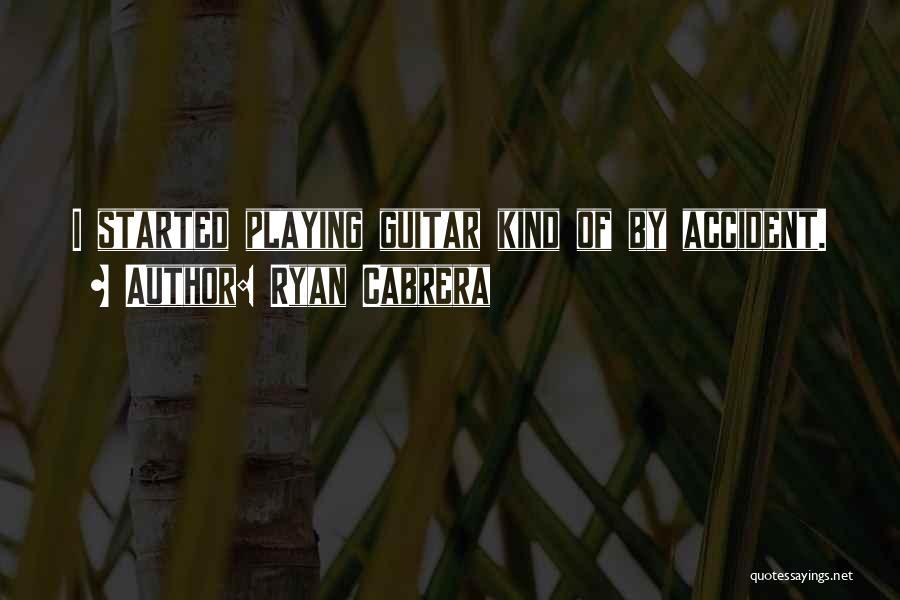 Ryan Cabrera Quotes: I Started Playing Guitar Kind Of By Accident.