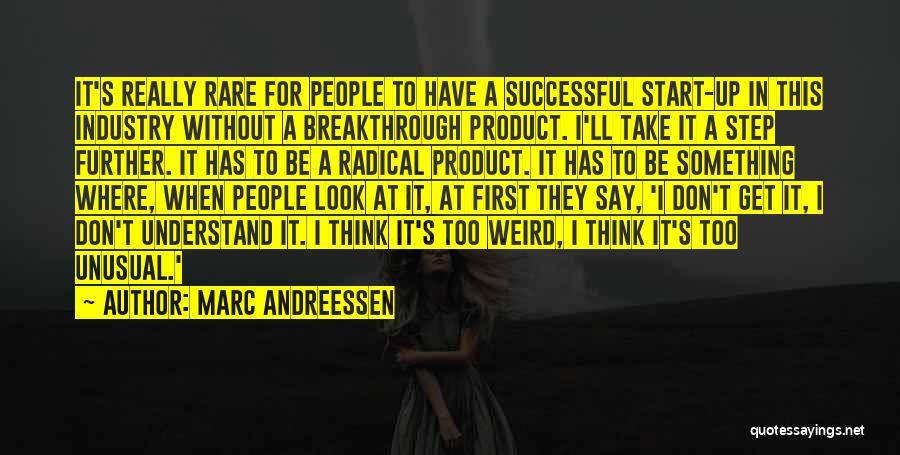 Marc Andreessen Quotes: It's Really Rare For People To Have A Successful Start-up In This Industry Without A Breakthrough Product. I'll Take It