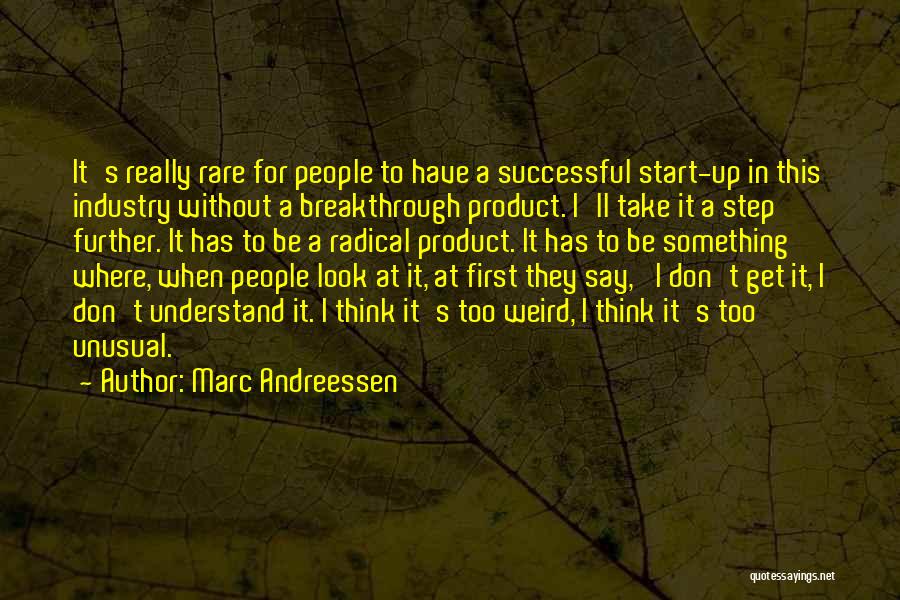 Marc Andreessen Quotes: It's Really Rare For People To Have A Successful Start-up In This Industry Without A Breakthrough Product. I'll Take It