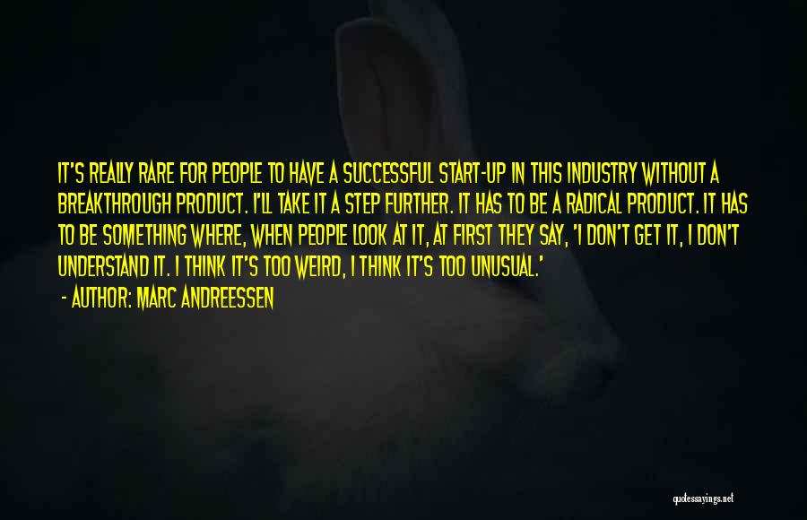 Marc Andreessen Quotes: It's Really Rare For People To Have A Successful Start-up In This Industry Without A Breakthrough Product. I'll Take It