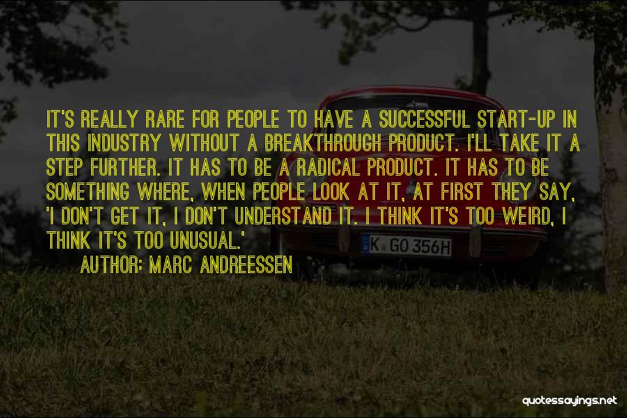 Marc Andreessen Quotes: It's Really Rare For People To Have A Successful Start-up In This Industry Without A Breakthrough Product. I'll Take It