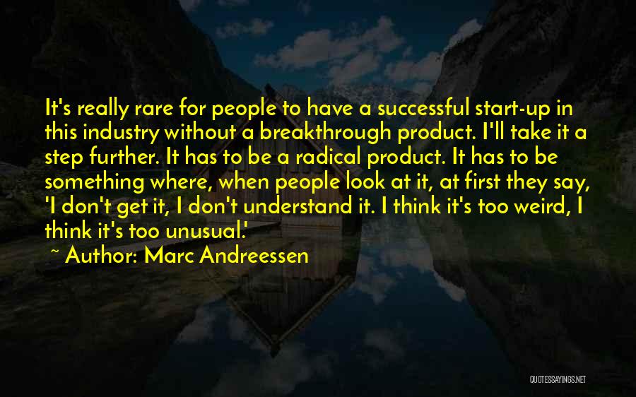 Marc Andreessen Quotes: It's Really Rare For People To Have A Successful Start-up In This Industry Without A Breakthrough Product. I'll Take It