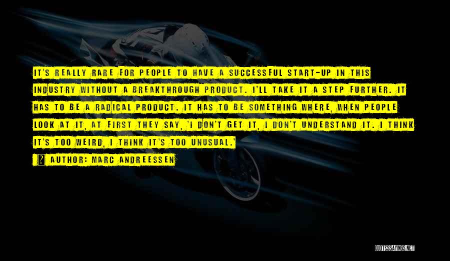 Marc Andreessen Quotes: It's Really Rare For People To Have A Successful Start-up In This Industry Without A Breakthrough Product. I'll Take It
