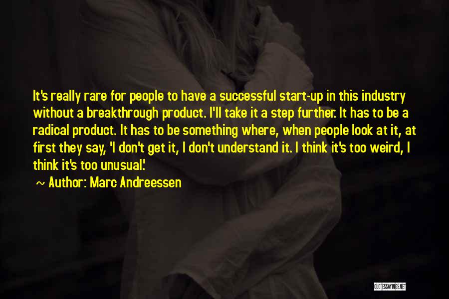 Marc Andreessen Quotes: It's Really Rare For People To Have A Successful Start-up In This Industry Without A Breakthrough Product. I'll Take It