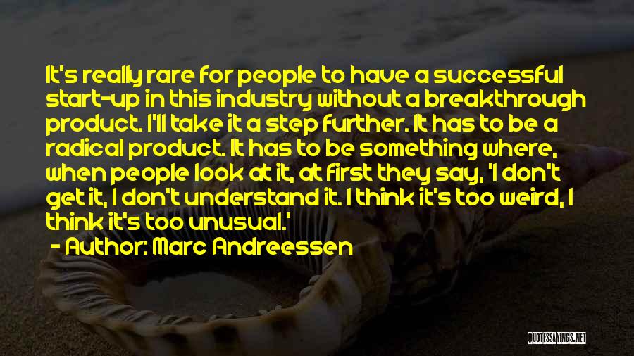 Marc Andreessen Quotes: It's Really Rare For People To Have A Successful Start-up In This Industry Without A Breakthrough Product. I'll Take It
