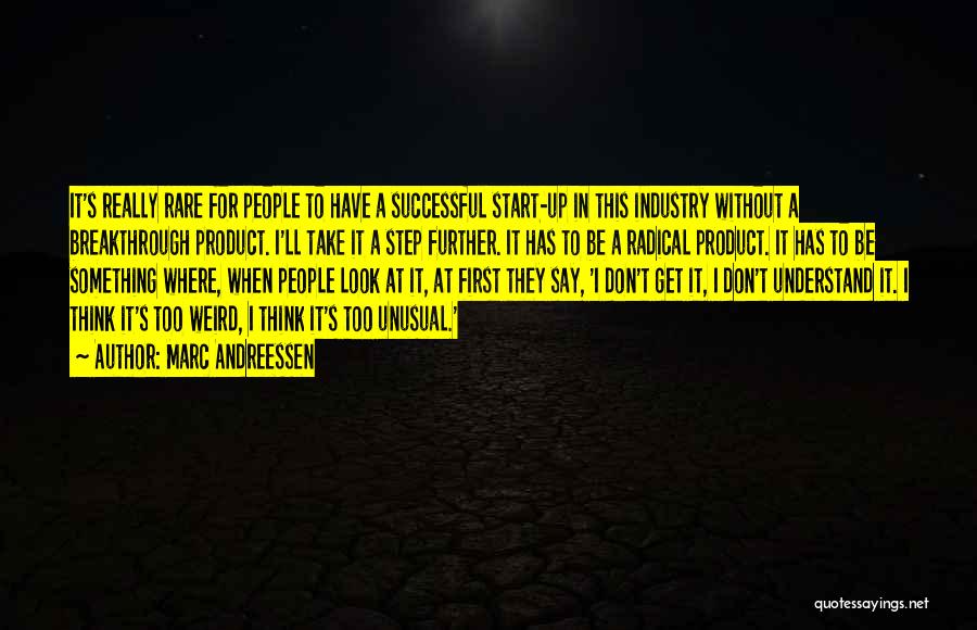 Marc Andreessen Quotes: It's Really Rare For People To Have A Successful Start-up In This Industry Without A Breakthrough Product. I'll Take It