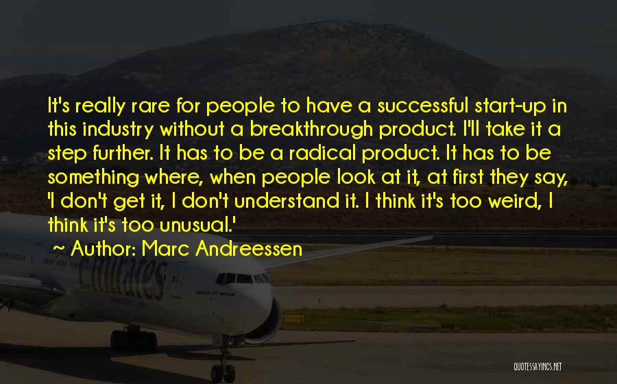 Marc Andreessen Quotes: It's Really Rare For People To Have A Successful Start-up In This Industry Without A Breakthrough Product. I'll Take It