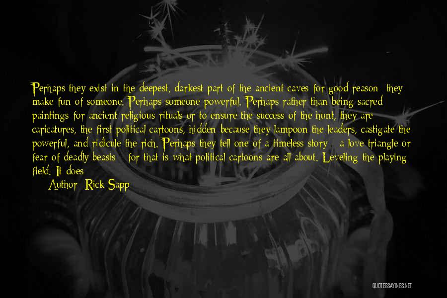 Rick Sapp Quotes: Perhaps They Exist In The Deepest, Darkest Part Of The Ancient Caves For Good Reason: They Make Fun Of Someone.