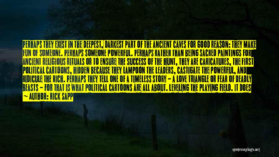 Rick Sapp Quotes: Perhaps They Exist In The Deepest, Darkest Part Of The Ancient Caves For Good Reason: They Make Fun Of Someone.