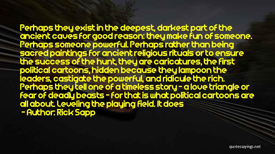 Rick Sapp Quotes: Perhaps They Exist In The Deepest, Darkest Part Of The Ancient Caves For Good Reason: They Make Fun Of Someone.