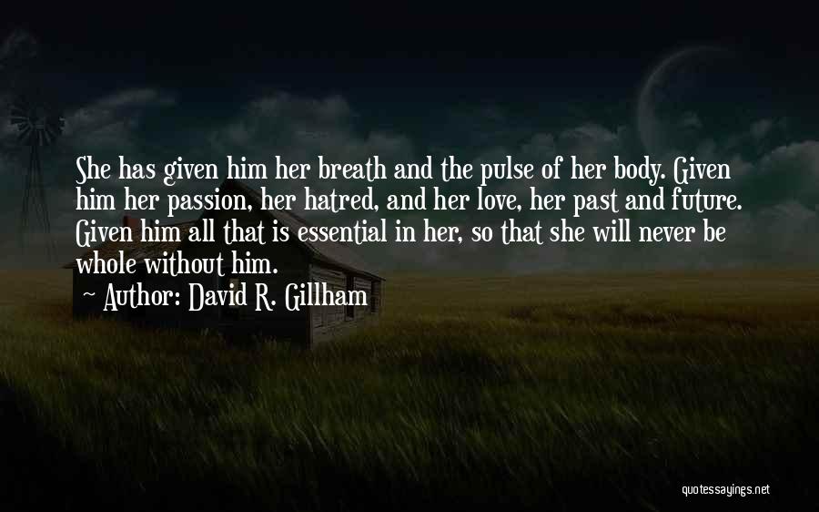 David R. Gillham Quotes: She Has Given Him Her Breath And The Pulse Of Her Body. Given Him Her Passion, Her Hatred, And Her