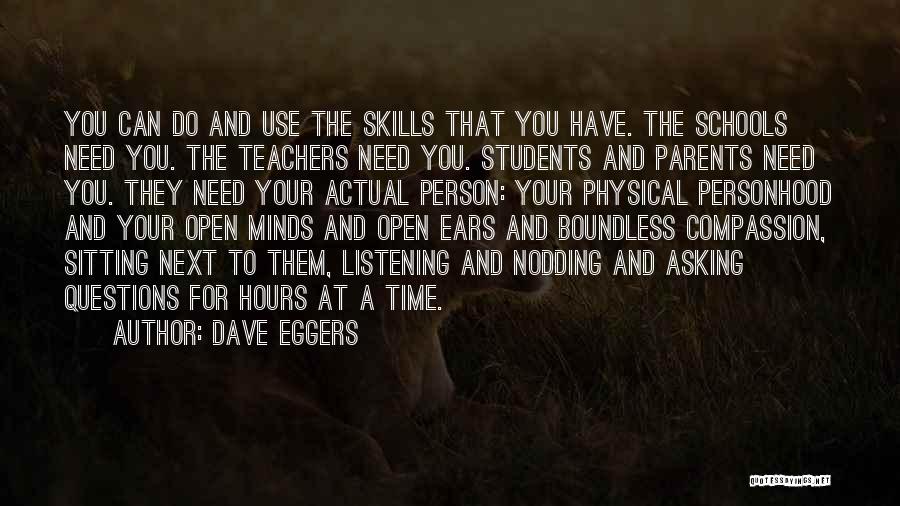 Dave Eggers Quotes: You Can Do And Use The Skills That You Have. The Schools Need You. The Teachers Need You. Students And