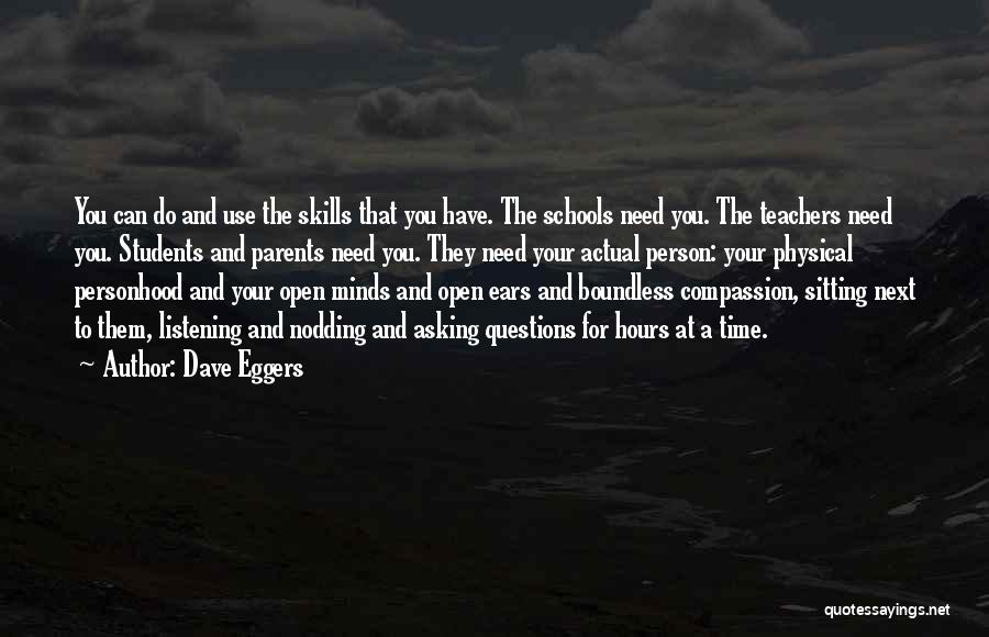 Dave Eggers Quotes: You Can Do And Use The Skills That You Have. The Schools Need You. The Teachers Need You. Students And